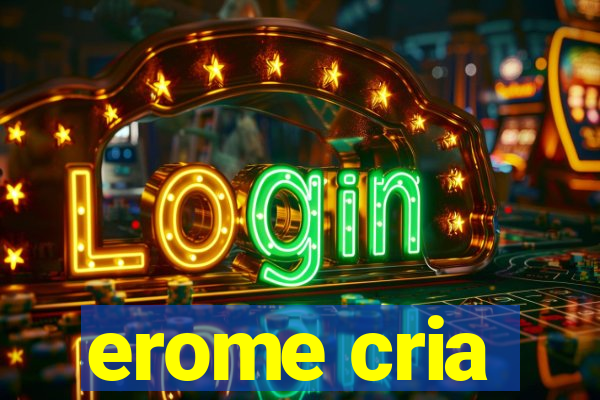 erome cria